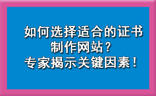 1719996559184803.jpg 如何选择适合的证书制作网站?专家揭示关键因素.jpg